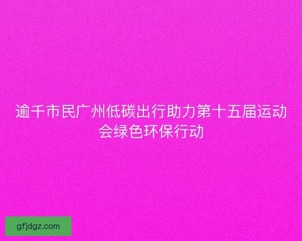 逾千市民广州低碳出行助力第十五届运动会绿色环保行动