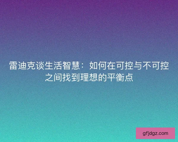 雷迪克谈生活智慧：如何在可控与不可控之间找到理想的平衡点